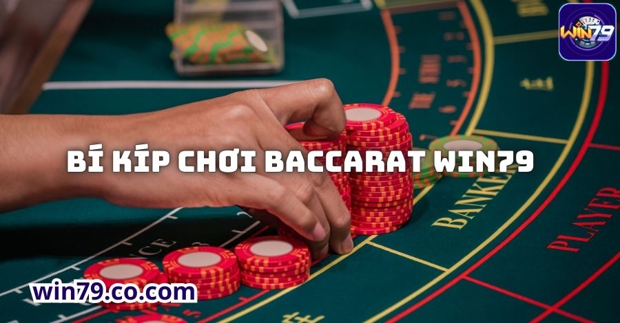 Chia sẻ bí kíp chơi Baccarat Win79