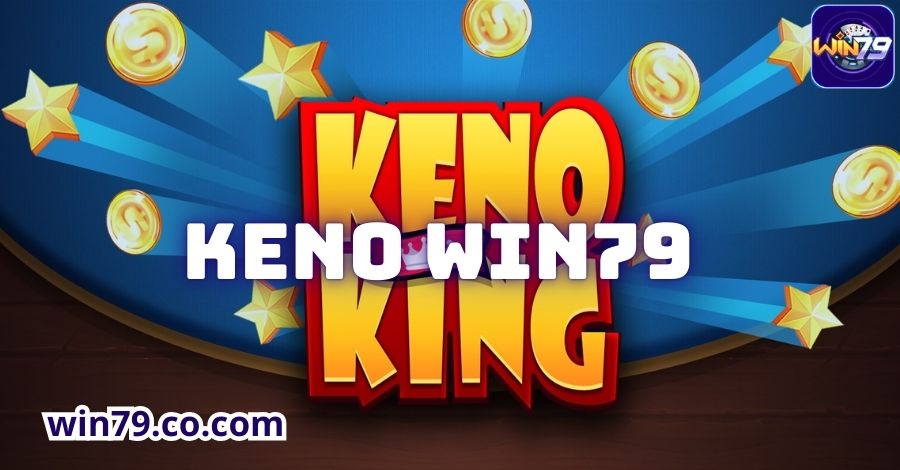 Keno Win79 - Đẳng Cấp Game Xổ Số Dẫn Đầu Xu Thế