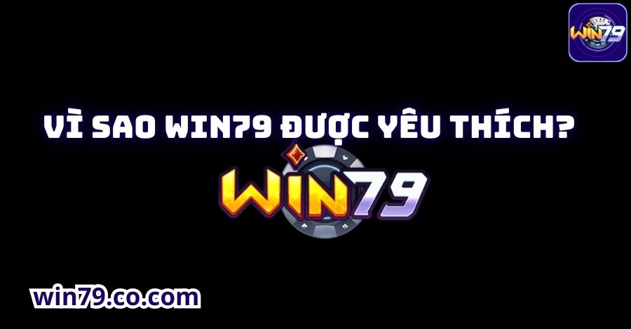 Vì sao Win79 được yêu thích? Khám phá ưu điểm độc đáo